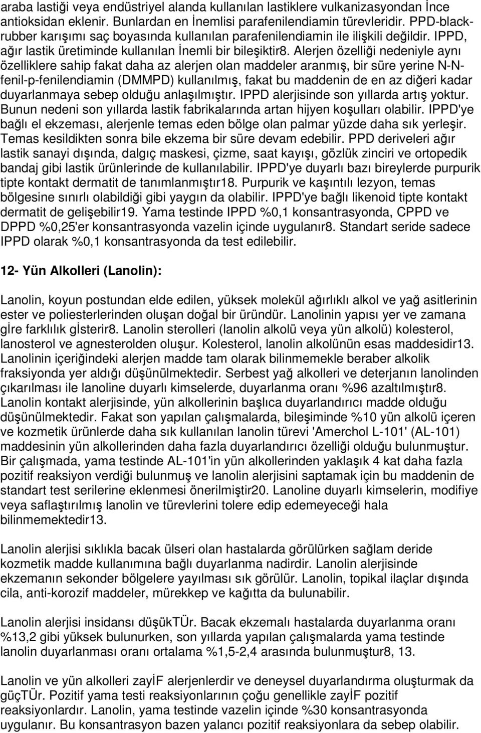 Alerjen özellii nedeniyle aynı özelliklere sahip fakat daha az alerjen olan maddeler aranmı, bir süre yerine N-Nfenil-p-fenilendiamin (DMMPD) kullanılmı, fakat bu maddenin de en az dieri kadar