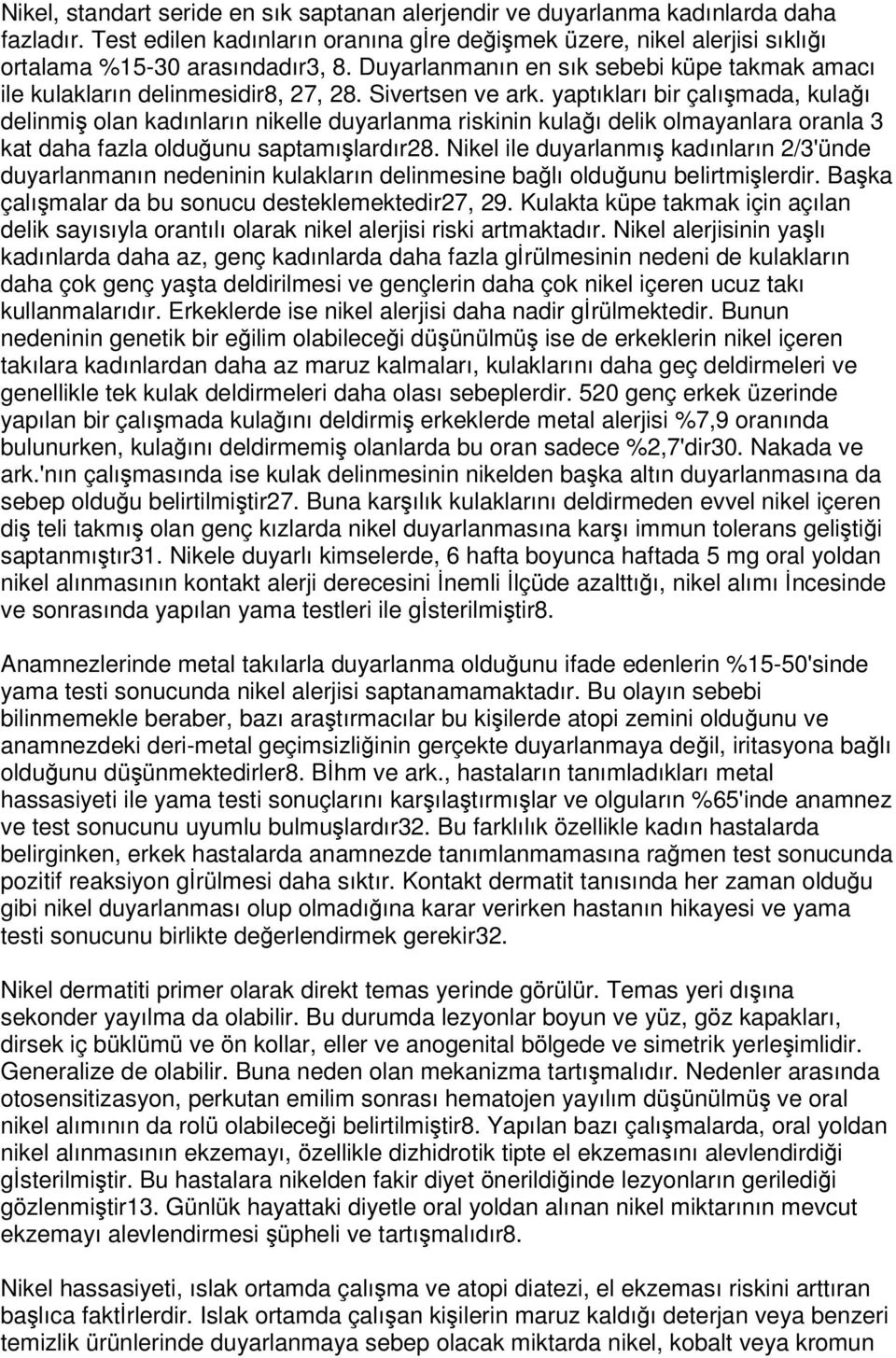 yaptıkları bir çalımada, kulaı delinmi olan kadınların nikelle duyarlanma riskinin kulaı delik olmayanlara oranla 3 kat daha fazla olduunu saptamılardır28.