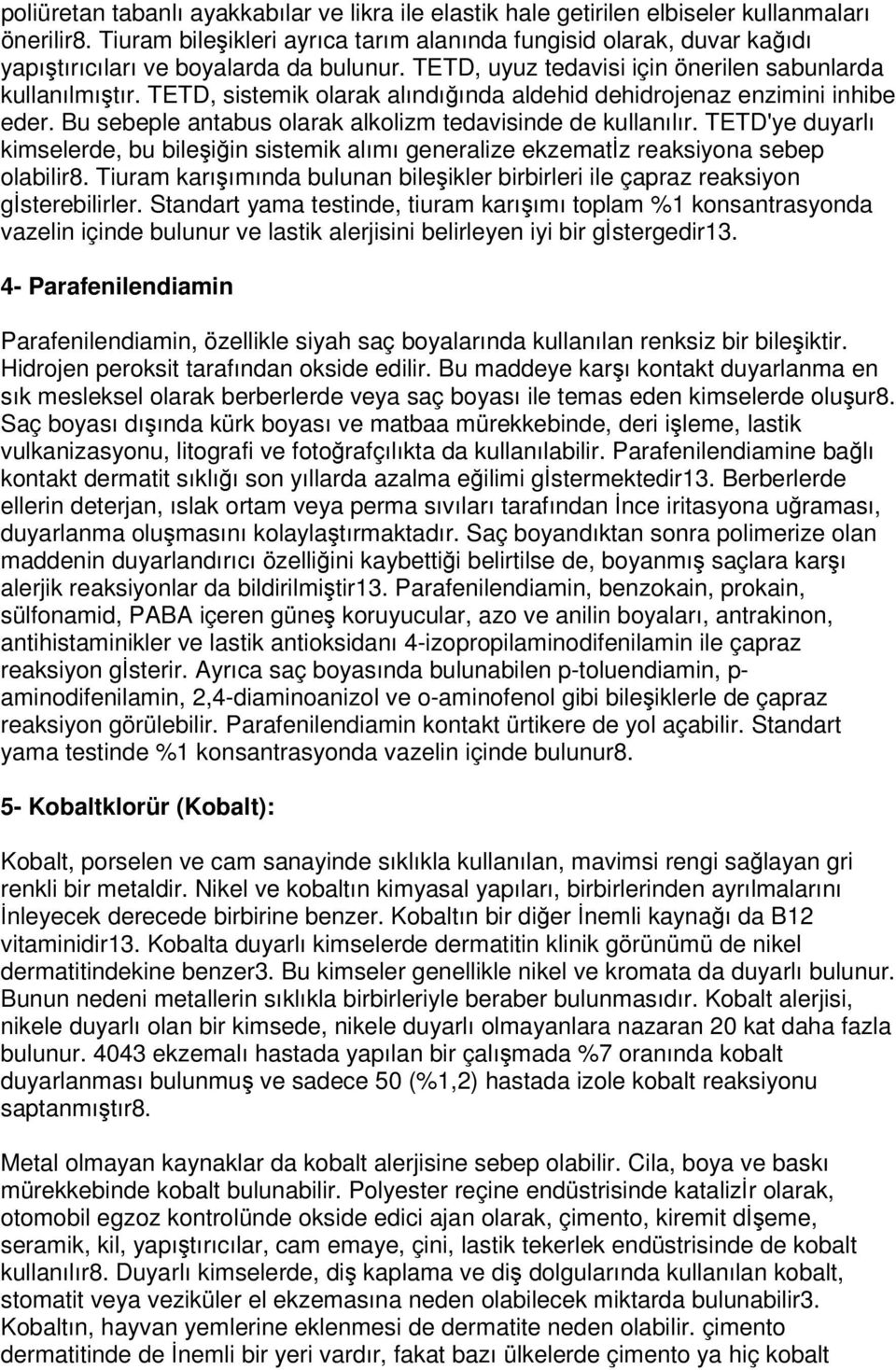 TETD, sistemik olarak alındıında aldehid dehidrojenaz enzimini inhibe eder. Bu sebeple antabus olarak alkolizm tedavisinde de kullanılır.