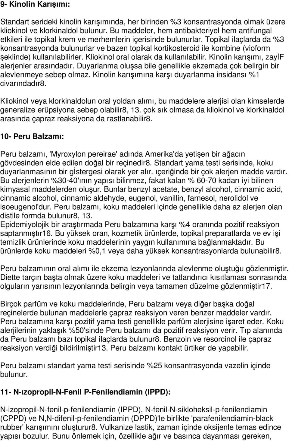 Topikal ilaçlarda da %3 konsantrasyonda bulunurlar ve bazen topikal kortikosteroid ile kombine (vioform eklinde) kullanılabilirler. Kliokinol oral olarak da kullanılabilir.