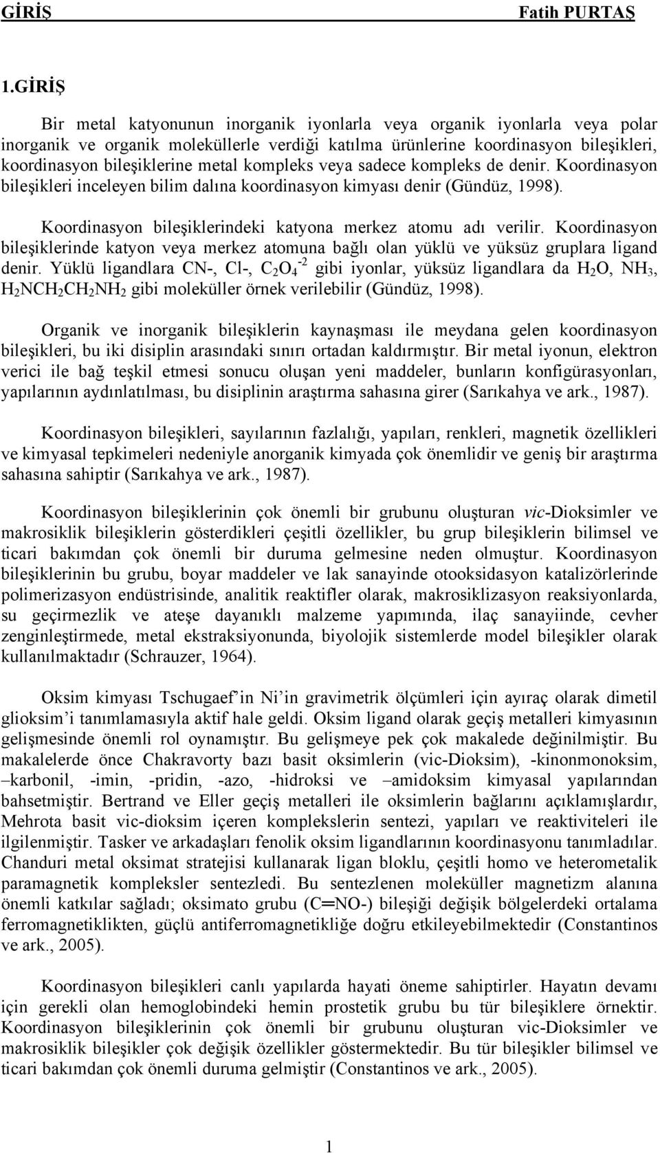 kompleks veya sadece kompleks de denir. Koordinasyon bileşikleri inceleyen bilim dalına koordinasyon kimyası denir (Gündüz, 1998). Koordinasyon bileşiklerindeki katyona merkez atomu adı verilir.