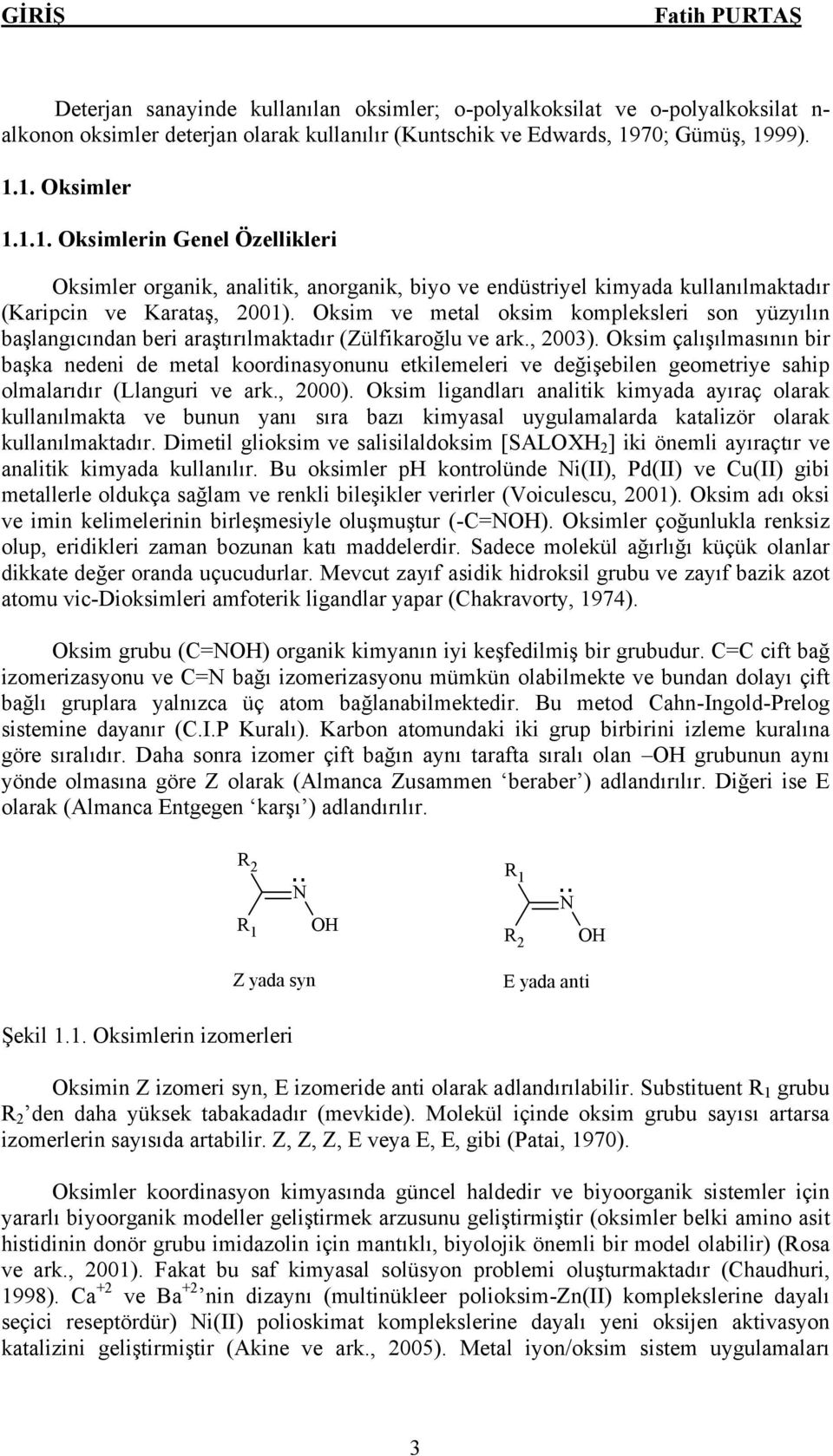 ksim ve metal oksim kompleksleri son yüzyılın başlangıcından beri araştırılmaktadır (Zülfikaroğlu ve ark., 2003).