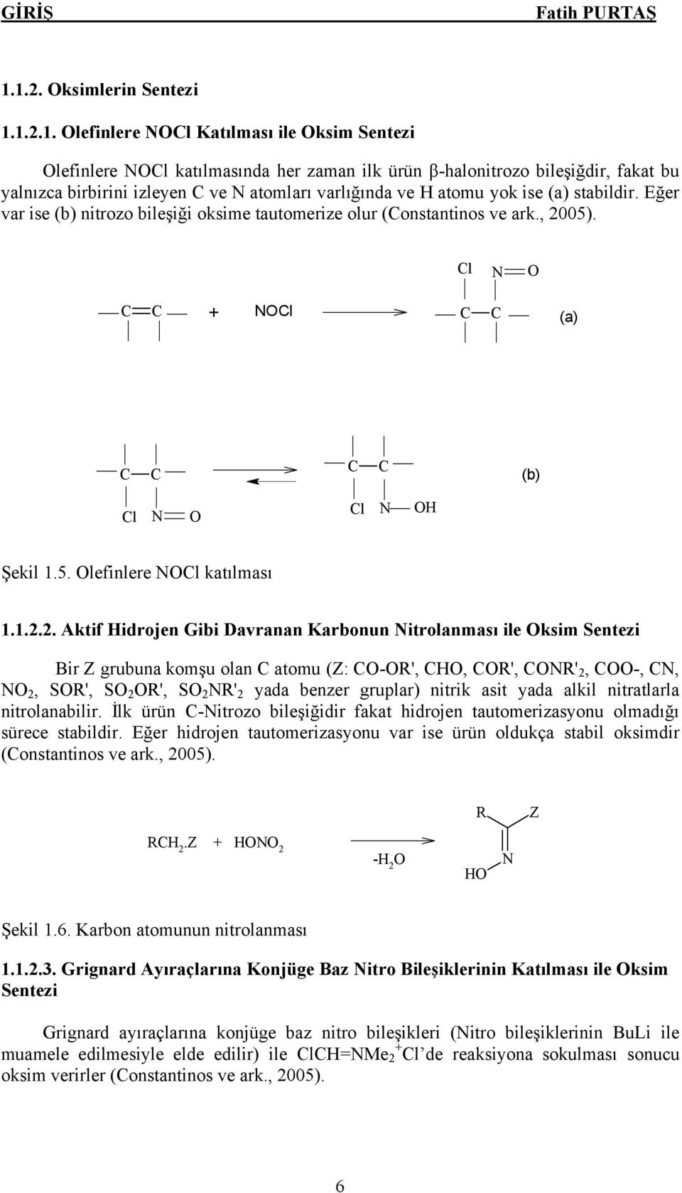 varlığında ve atomu yok ise (a) stabildir. Eğer var ise (b) nitrozo bileşiği oksime tautomerize olur (Constantinos ve ark., 2005). Cl C C + Cl C C (a) C C C C (b) Cl Cl Şekil 1.5. lefinlere Cl katılması 1.