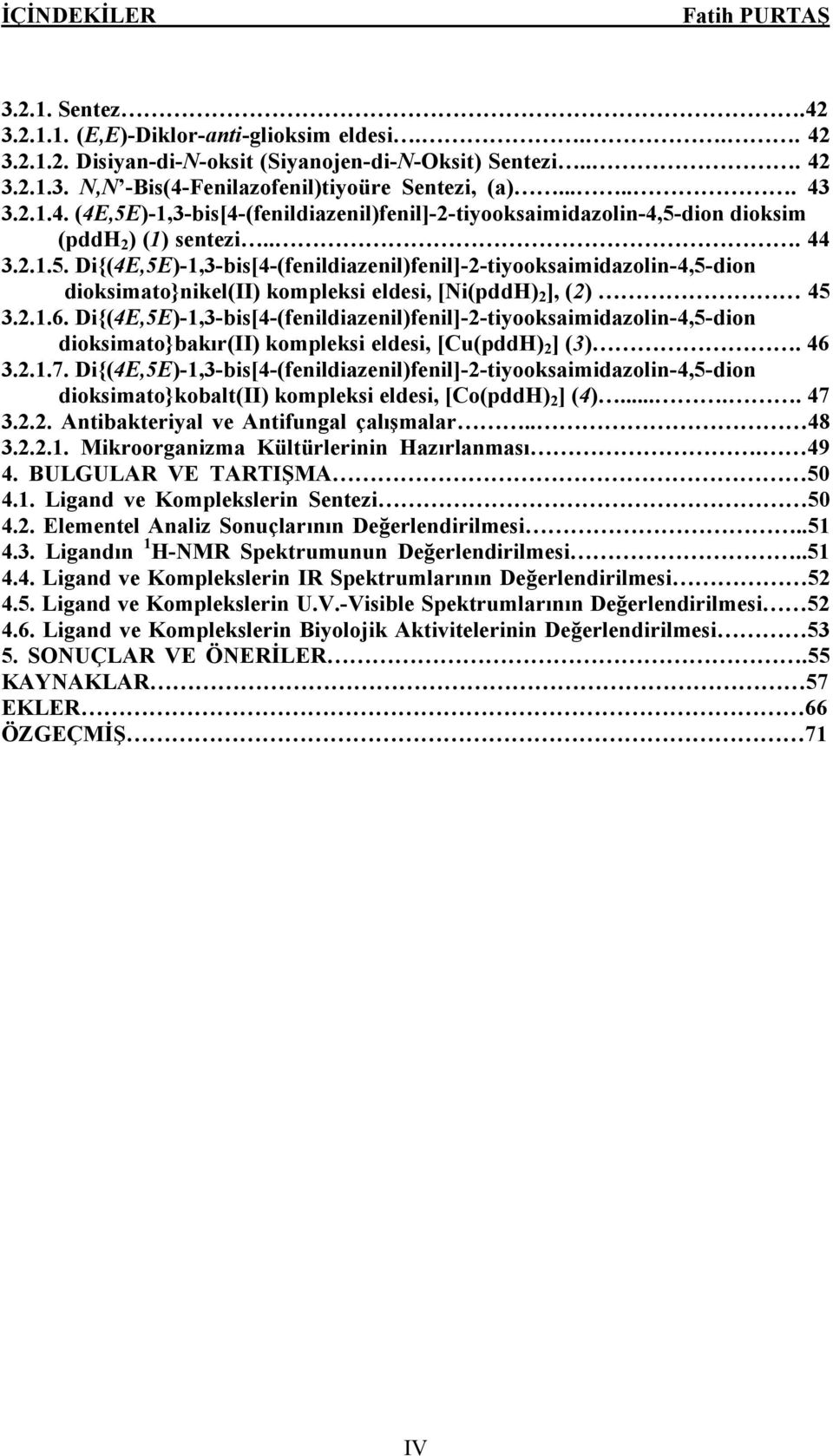 2.1.6. Di{(4E,5E)-1,3-bis[4-(fenildiazenil)fenil]-2-tiyooksaimidazolin-4,5-dion dioksimato}bakır(ii) kompleksi eldesi, [Cu(pdd) 2 ] (3). 46 3.2.1.7.