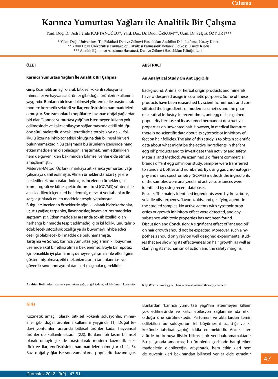 ÖZET ABSTRACT Karınca Yumurtası Yağları İle Analitik Bir Çalışma Giriş: Kozmetik amaçlı olarak bitkisel kökenli solüsyonlar, mineraller ve hayvansal ürünler gibi doğal ürünlerin kullanımı yaygındır.