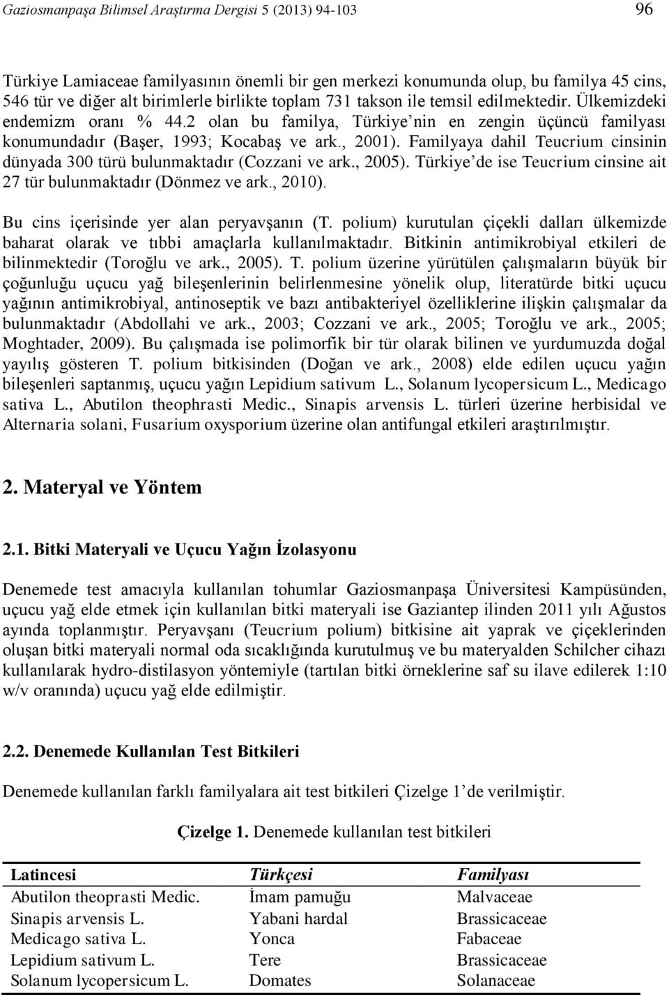 Familyaya dahil Teucrium cinsinin dünyada 300 türü bulunmaktadır (Cozzani ve ark., 2005). Türkiye de ise Teucrium cinsine ait 27 tür bulunmaktadır (Dönmez ve ark., 2010).