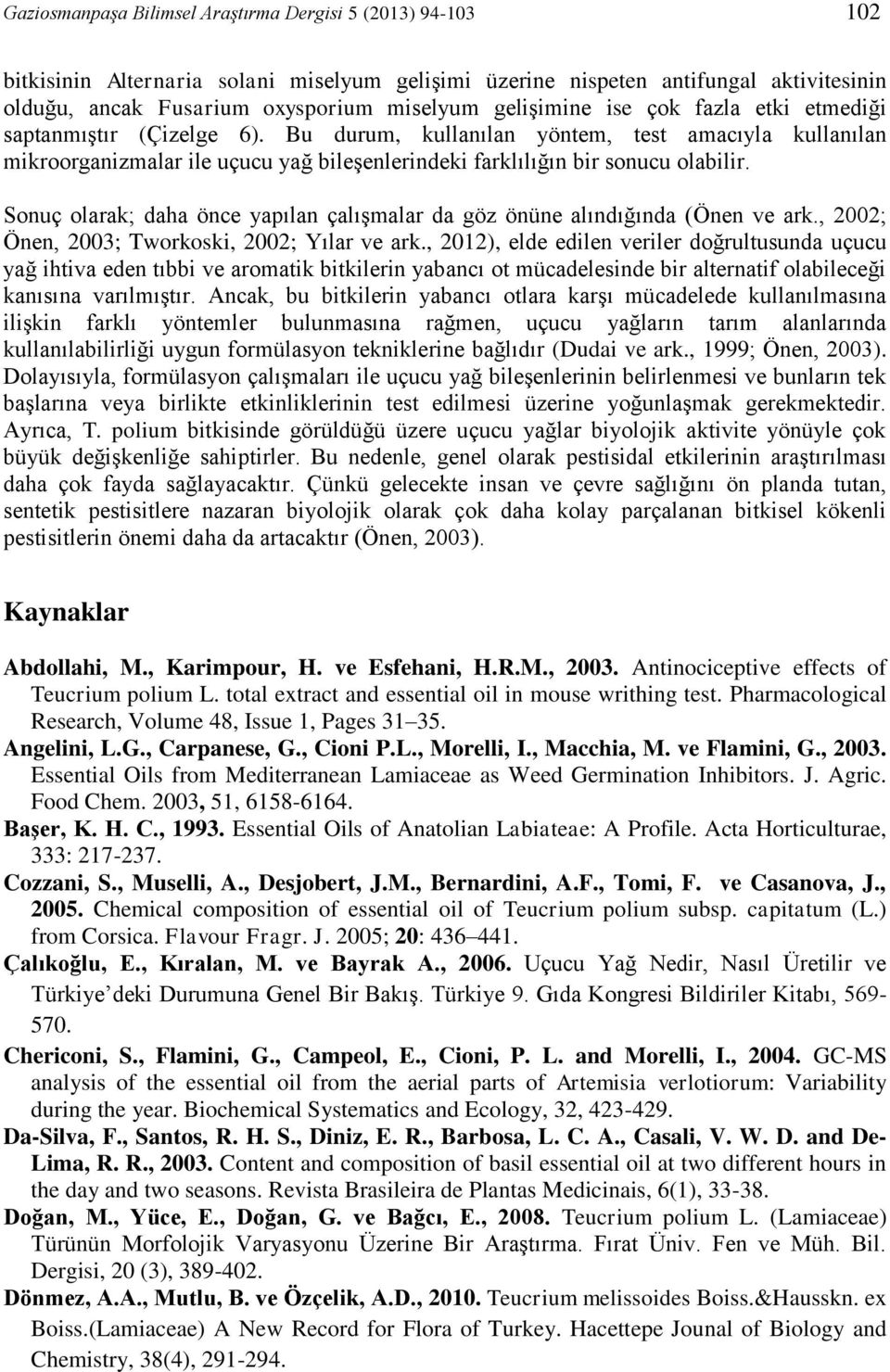 Sonuç olarak; daha önce yapılan çalışmalar da göz önüne alındığında (Önen ve ark., 2002; Önen, 2003; Tworkoski, 2002; Yılar ve ark.