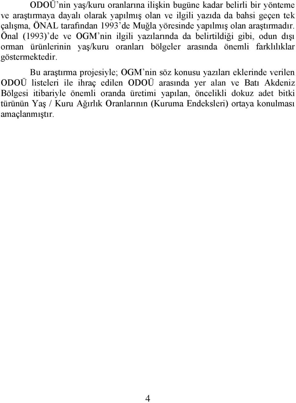 Önal (1993) de ve OGM nin ilgili yazılarında da belirtildiği gibi, odun dıģı orman ürünlerinin yaģ/kuru oranları bölgeler arasında önemli farklılıklar göstermektedir.