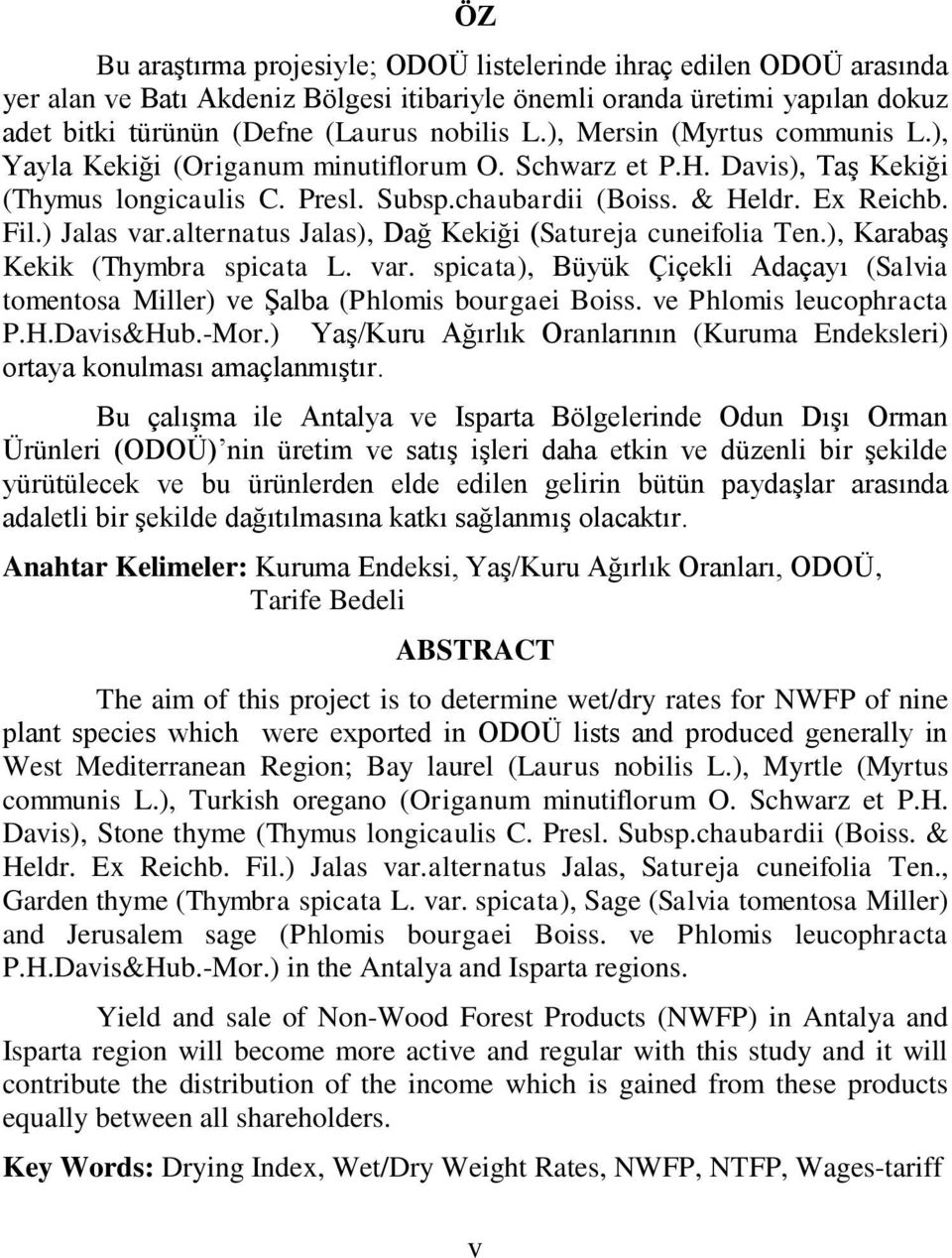 alternatus Jalas), Dağ Kekiği (Satureja cuneifolia Ten.), Karabaş Kekik (Thymbra spicata L. var. spicata), Büyük Çiçekli Adaçayı (Salvia tomentosa Miller) ve Şalba (Phlomis bourgaei Boiss.