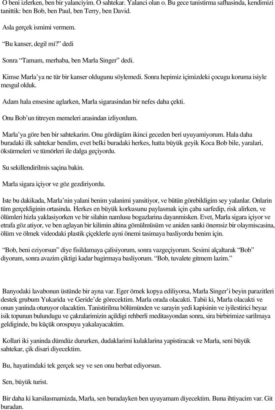 Adam hala ensesine aglarken, Marla sigarasindan bir nefes daha çekti. Onu Bob un titreyen memeleri arasindan izliyordum. Marla ya göre ben bir sahtekarim.