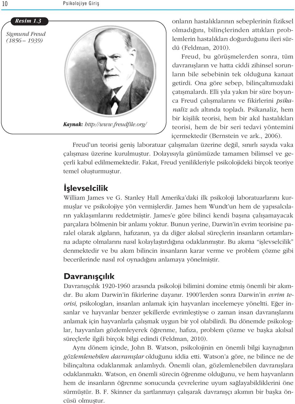 Freud, bu görüflmelerden sonra, tüm davran fllar n ve hatta ciddi zihinsel sorunlar n bile sebebinin tek oldu una kanaat getirdi. Ona göre sebep, bilinçalt m zdaki çat flmalard.