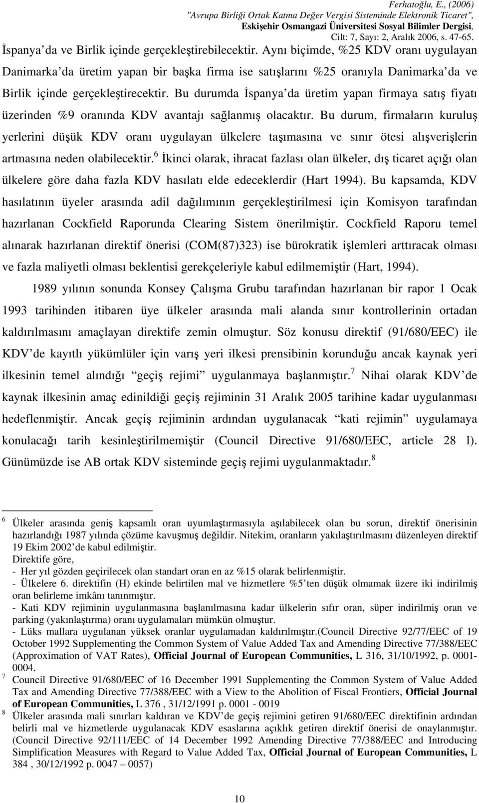 Bu durumda İspanya da üretim yapan firmaya satış fiyatı üzerinden %9 oranında KDV avantajı sağlanmış olacaktır.