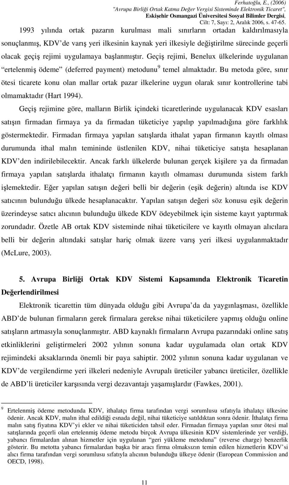 Bu metoda göre, sınır ötesi ticarete konu olan mallar ortak pazar ilkelerine uygun olarak sınır kontrollerine tabi olmamaktadır (Hart 1994).