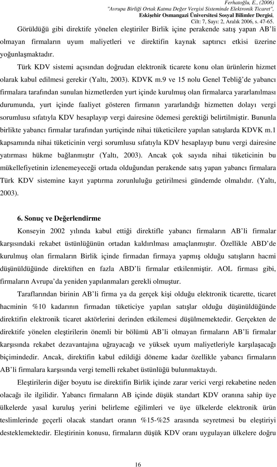 9 ve 15 nolu Genel Tebliğ de yabancı firmalara tarafından sunulan hizmetlerden yurt içinde kurulmuş olan firmalarca yararlanılması durumunda, yurt içinde faaliyet gösteren firmanın yararlandığı