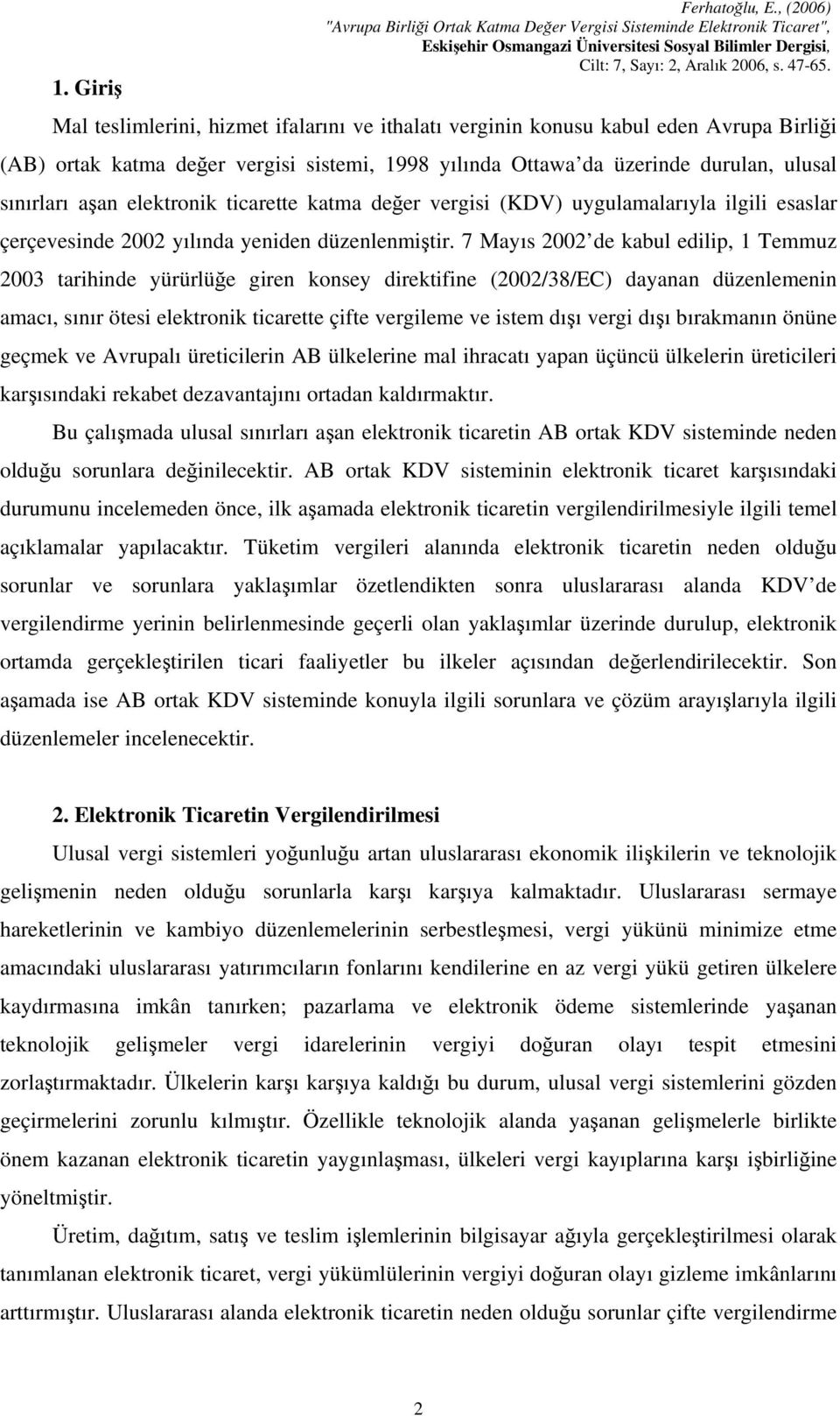 7 Mayıs 2002 de kabul edilip, 1 Temmuz 2003 tarihinde yürürlüğe giren konsey direktifine (2002/38/EC) dayanan düzenlemenin amacı, sınır ötesi elektronik ticarette çifte vergileme ve istem dışı vergi