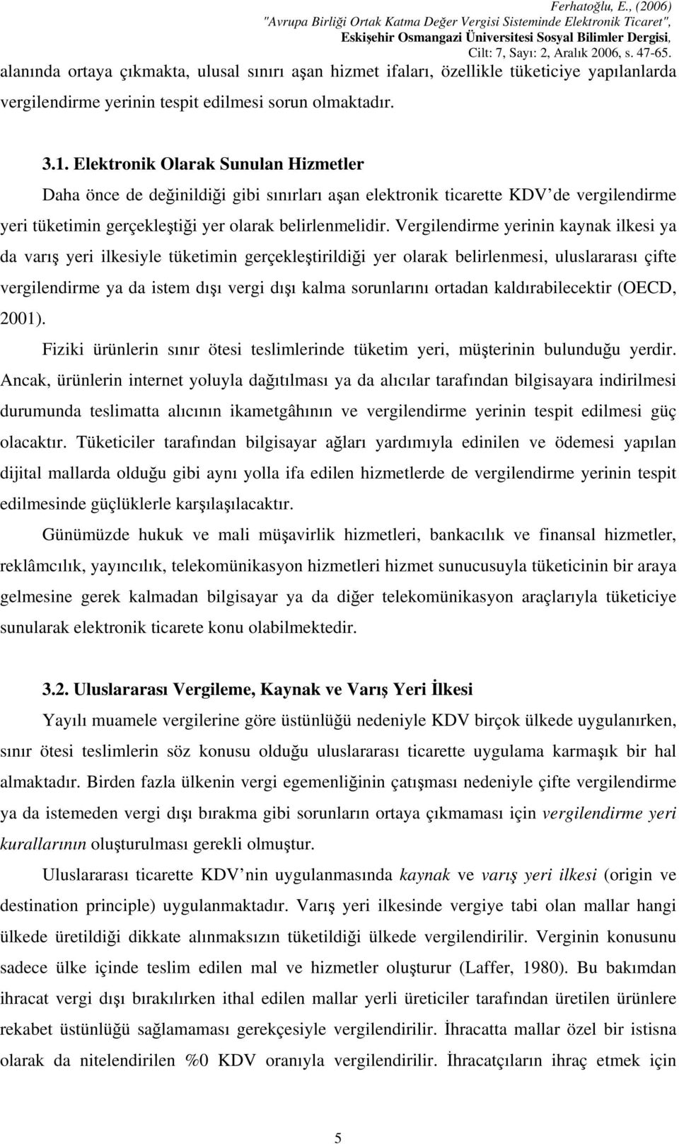 Vergilendirme yerinin kaynak ilkesi ya da varış yeri ilkesiyle tüketimin gerçekleştirildiği yer olarak belirlenmesi, uluslararası çifte vergilendirme ya da istem dışı vergi dışı kalma sorunlarını