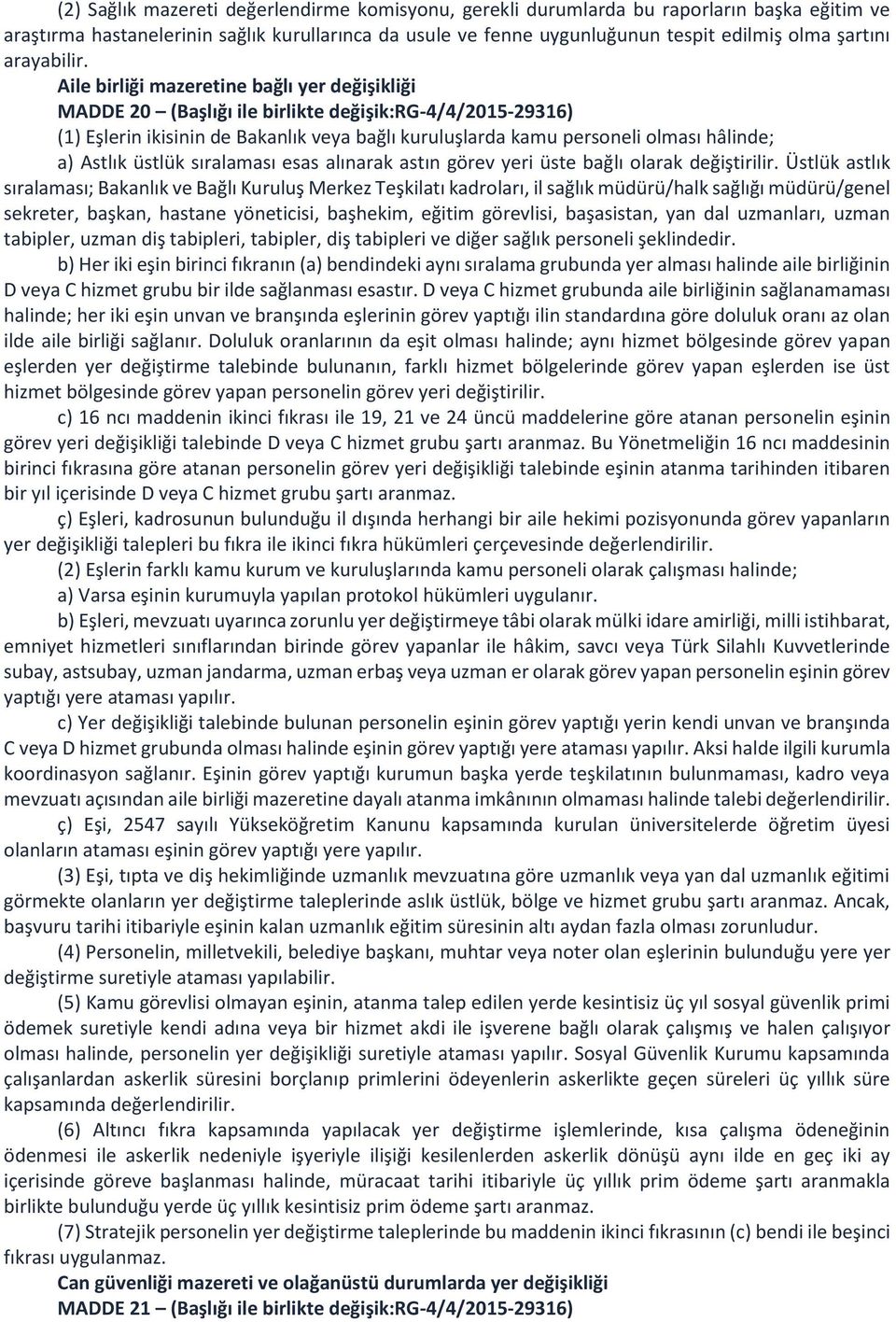 Aile birliği mazeretine bağlı yer değişikliği MADDE 20 (Başlığı ile birlikte değişik:rg-4/4/2015-29316) (1) Eşlerin ikisinin de Bakanlık veya bağlı kuruluşlarda kamu personeli olması hâlinde; a)