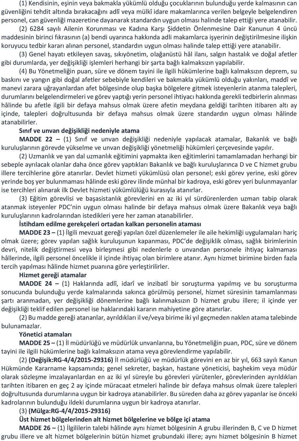 (2) 6284 sayılı Ailenin Korunması ve Kadına Karşı Şiddetin Önlenmesine Dair Kanunun 4 üncü maddesinin birinci fıkrasının (a) bendi uyarınca hakkında adli makamlarca işyerinin değiştirilmesine ilişkin