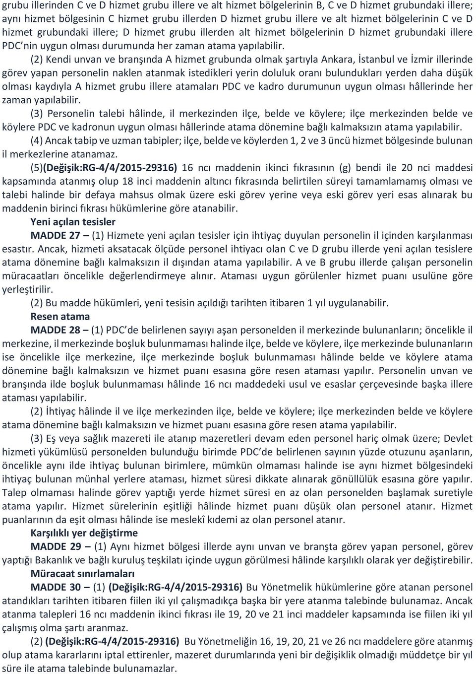 (2) Kendi unvan ve branşında A hizmet grubunda olmak şartıyla Ankara, İstanbul ve İzmir illerinde görev yapan personelin naklen atanmak istedikleri yerin doluluk oranı bulundukları yerden daha düşük