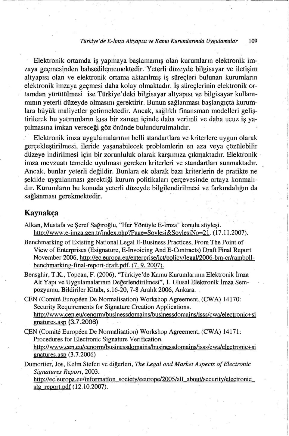 İş süreçlerinin elektronik ortamdan yürütülmesi ise. Türkiye'deki bilgisayar altyapısı Ve bilgisayar kullanımının yeterli düzeyde olmasını gerektirir.