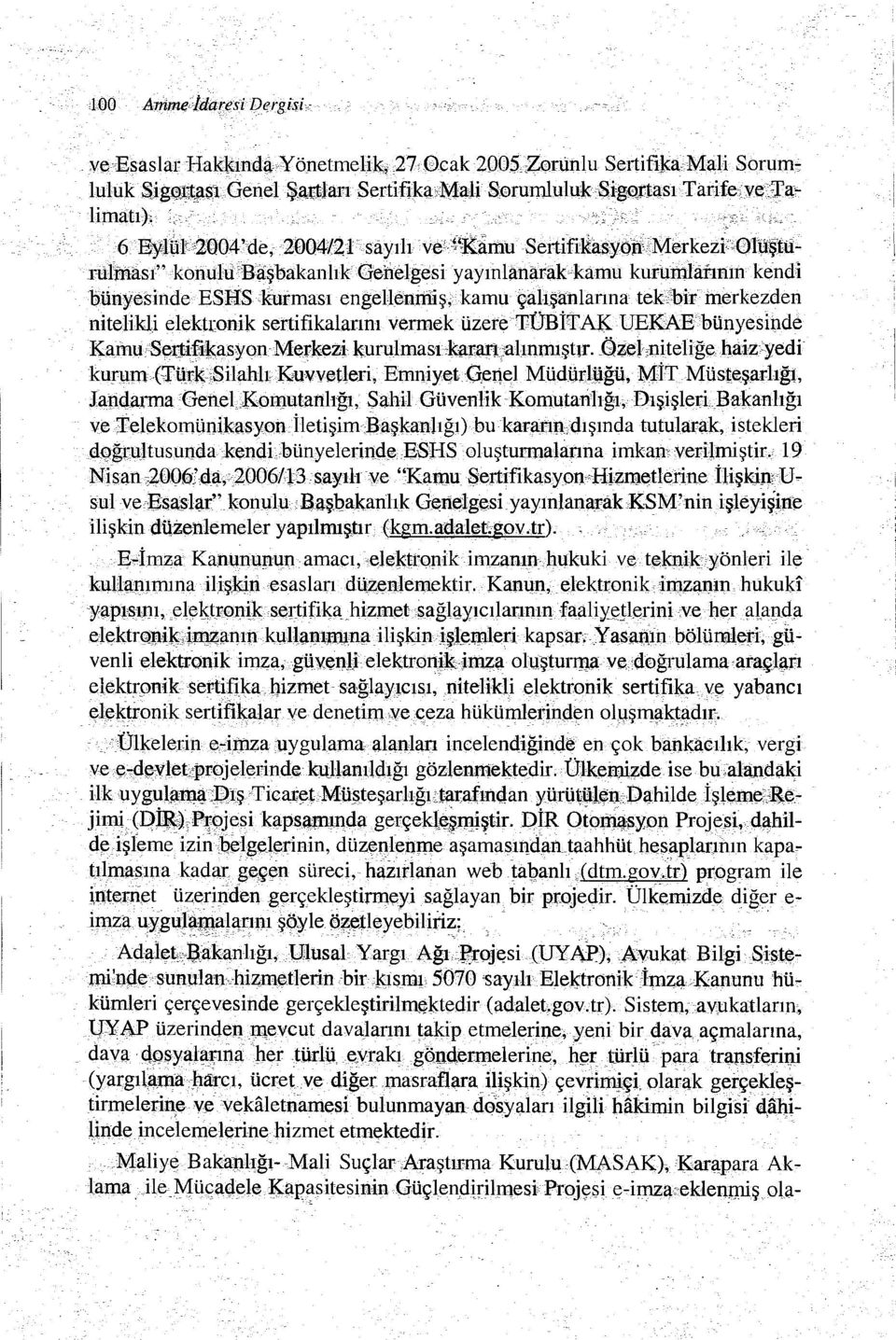 6 Eylül2004'de, 2004/21 sayıhve "KamuSertifikasyon MerkeZi Qluştu~ rulması"ik:011ulu'başoakanhkgen(hgesi yayınltmarak kamu kururnlatının kendi bünyesitıdeeshskurmasl engellenmifkail1uça1ış8:nlanna