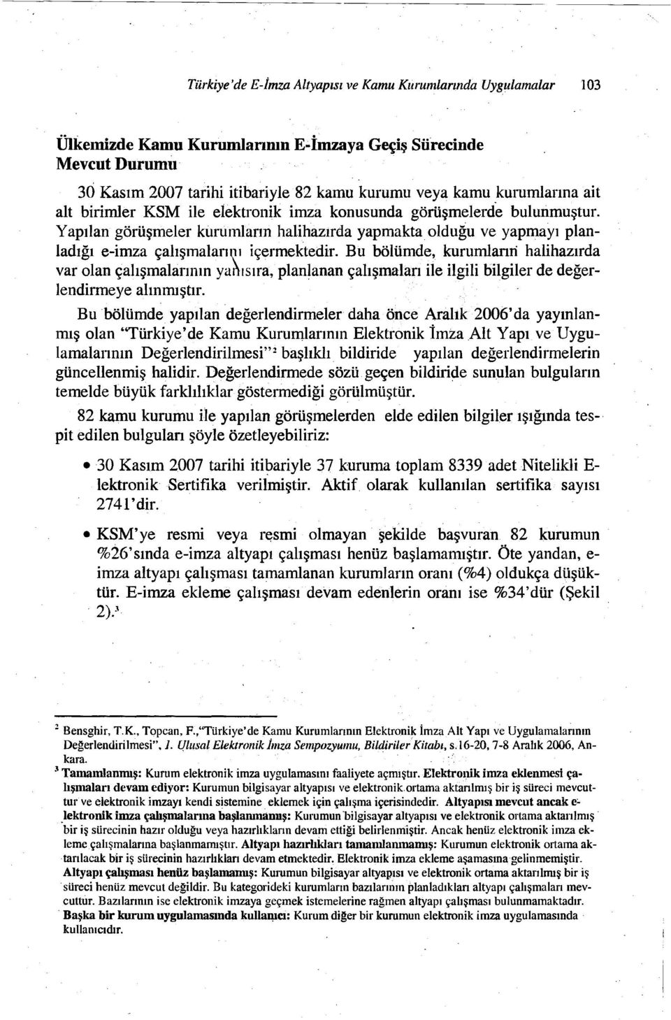 birimler KSM ile elektronik imza konusunda görüşmelerde bulunmuştur. Yapılan görüşmeler kunimların halihazırda yapmakta olduğu ve yapmayı planladığı e-imza çalışmalarını içermektedir.