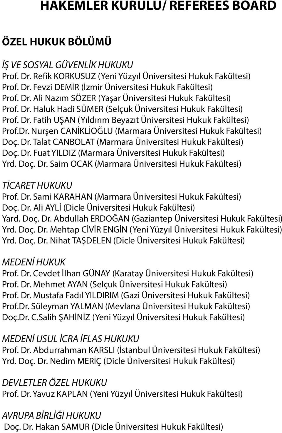 Dr. Talat CANBOLAT (Marmara Üniversitesi Hukuk Fakültesi) Doç. Dr. Fuat YILDIZ (Marmara Üniversitesi Hukuk Fakültesi) Yrd. Doç. Dr. Saim OCAK (Marmara Üniversitesi Hukuk Fakültesi) TİCARET HUKUKU Prof.