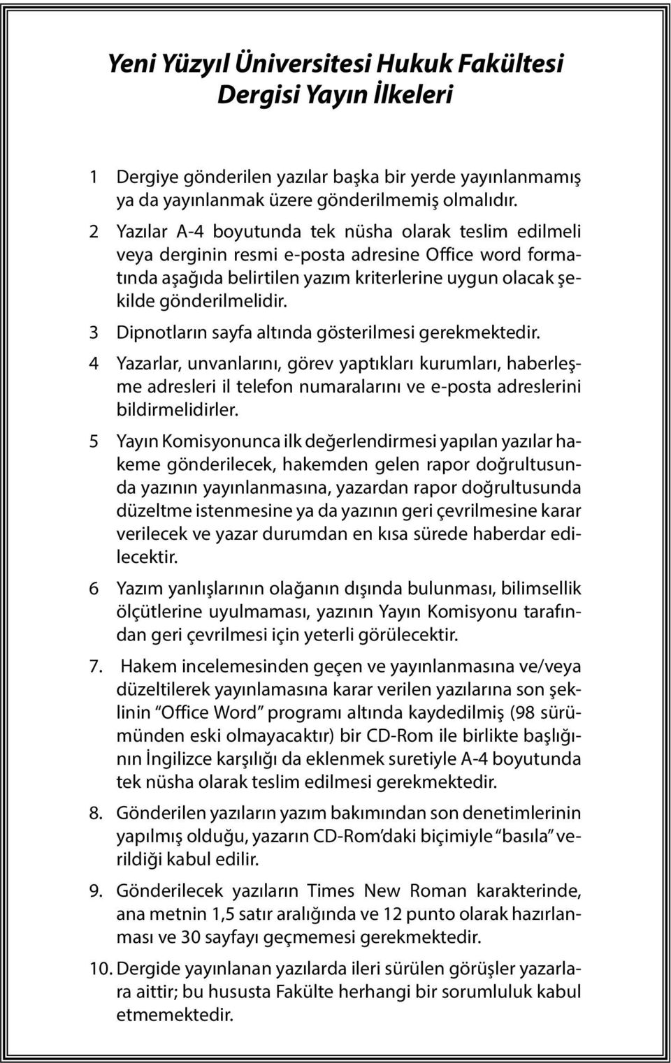 3 Dipnotların sayfa altında gösterilmesi gerekmektedir. 4 Yazarlar, unvanlarını, görev yaptıkları kurumları, haberleşme adresleri il telefon numaralarını ve e-posta adreslerini bildirmelidirler.