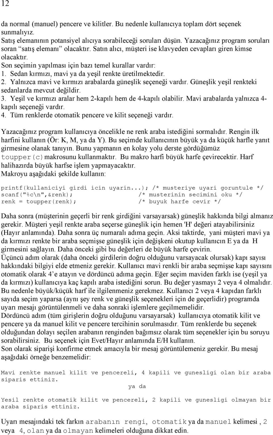 Sedan kırmızı, mavi ya da yeşil renkte üretilmektedir. 2. Yalnızca mavi ve kırmızı arabalarda güneşlik seçeneği vardır. Güneşlik yeşil renkteki sedanlarda mevcut değildir. 3.