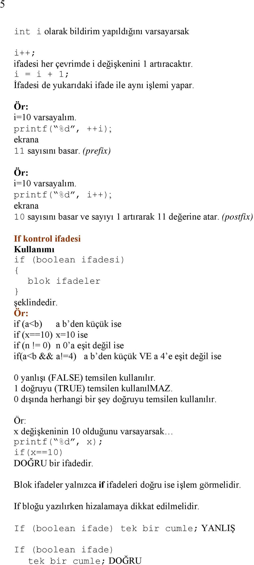 (postfix) If kontrol ifadesi Kullanımı if (boolean ifadesi) blok ifadeler şeklindedir. if (a<b) a b den küçük ise if (x==10) x=10 ise if (n!= 0) n 0 a eşit değil ise if(a<b && a!