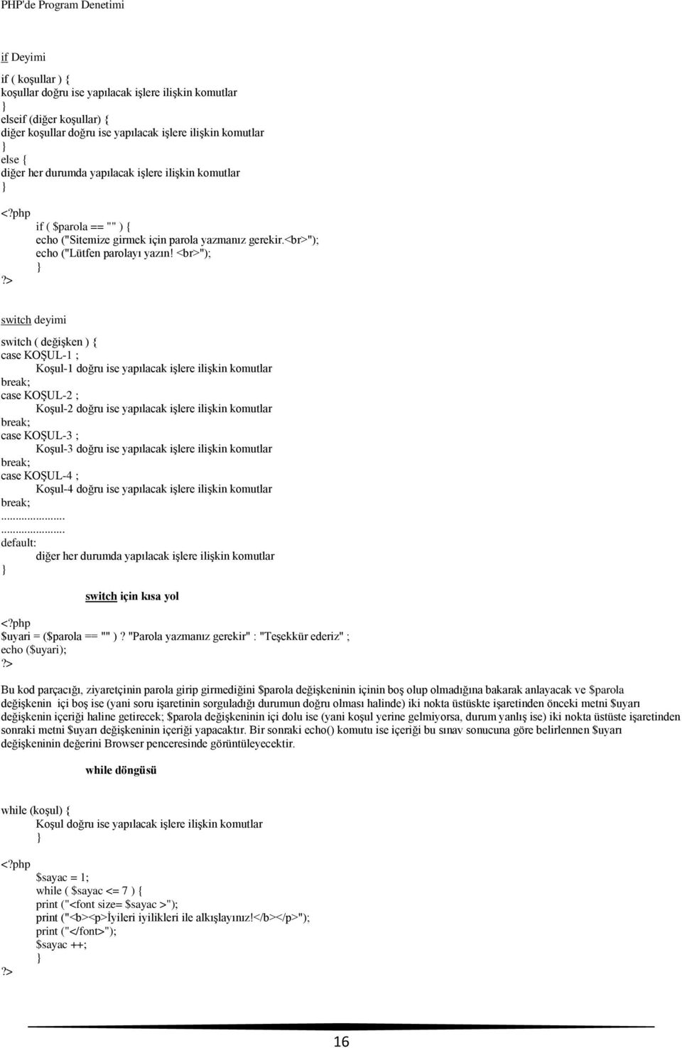 <br>"); switch deyimi switch ( değişken ) { case KOŞUL-1 ; Koşul-1 doğru ise yapılacak işlere ilişkin komutlar break; case KOŞUL-2 ; Koşul-2 doğru ise yapılacak işlere ilişkin komutlar break; case