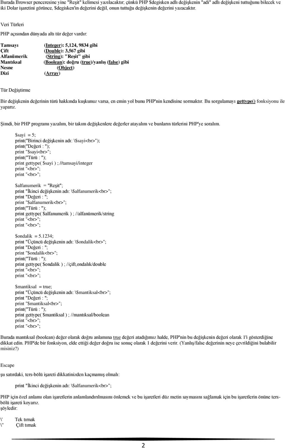 Veri Türleri PHP açısından dünyada altı tür değer vardır: Tamsayı Çift Alfanümerik Mantıksal Nesne Dizi (Integer): 5,124, 9834 gibi (Double): 3,567 gibi (String): "Reşit" gibi (Boolean): doğru