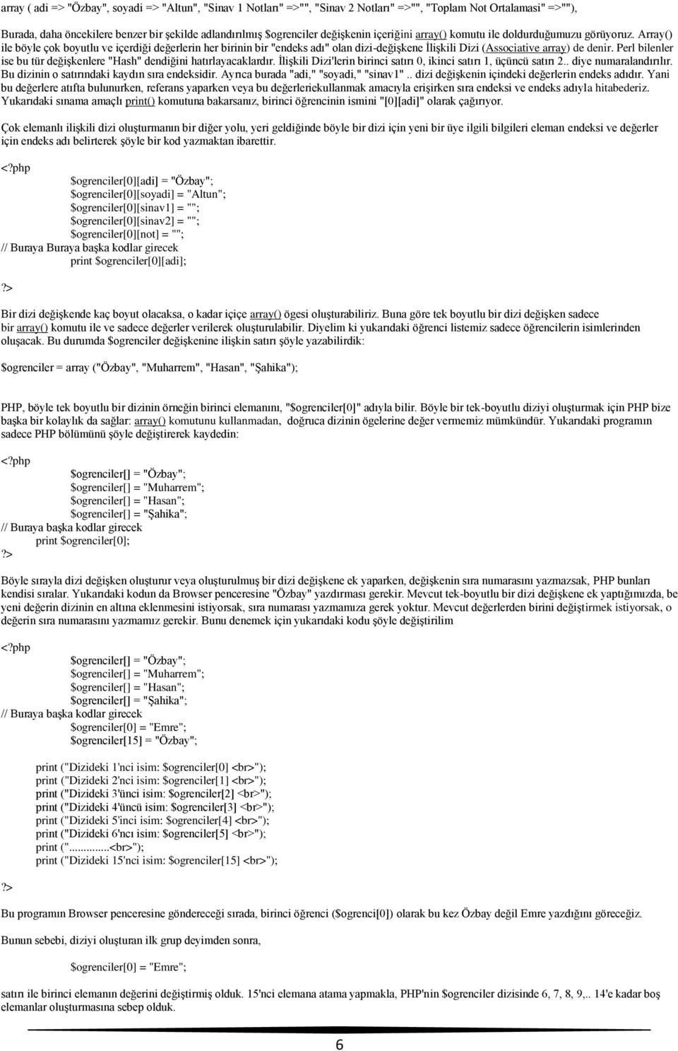 Array() ile böyle çok boyutlu ve içerdiği değerlerin her birinin bir "endeks adı" olan dizi-değişkene İlişkili Dizi (Associative array) de denir.