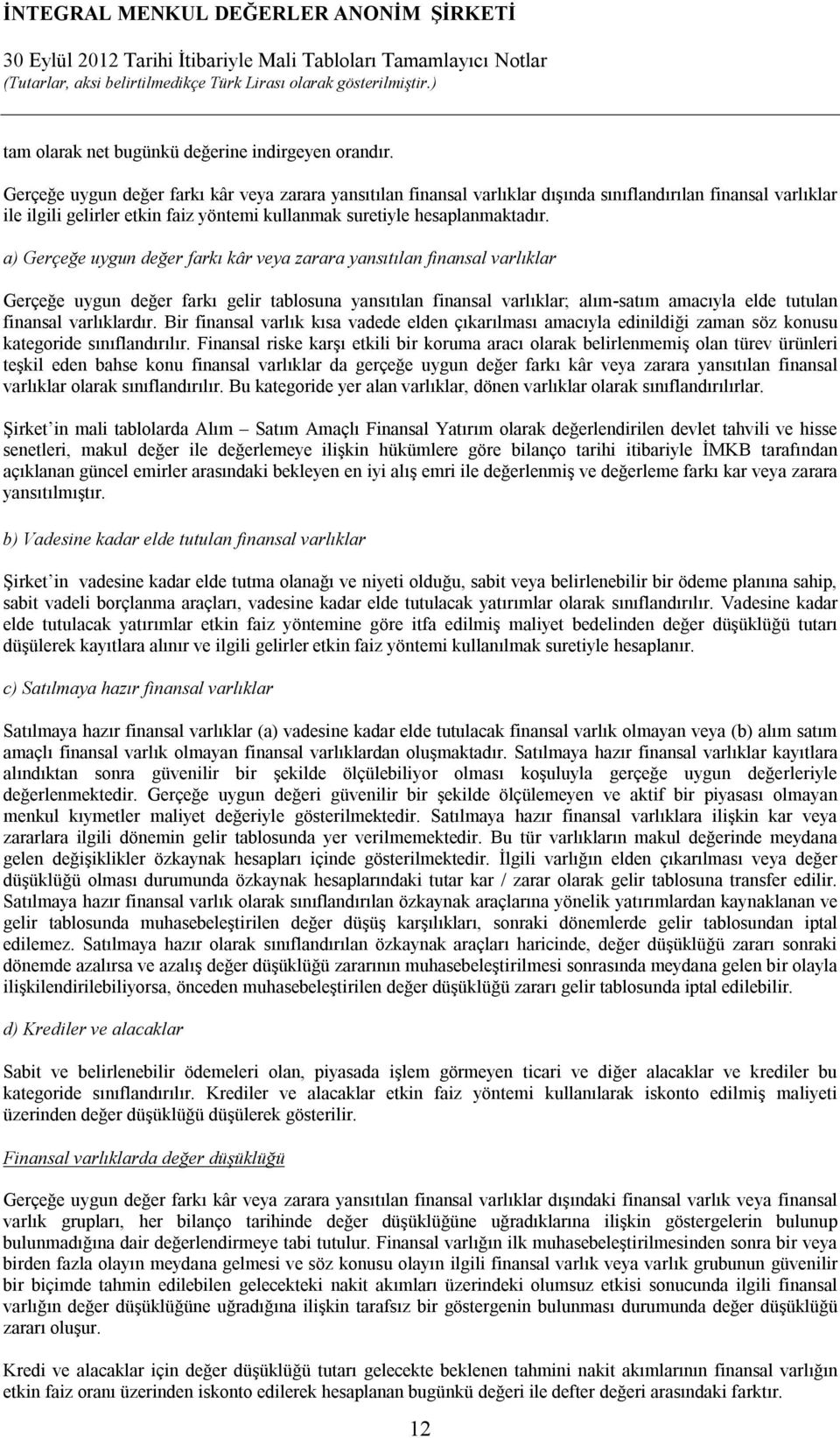 a) Gerçeğe uygun değer farkı kâr veya zarara yansıtılan finansal varlıklar Gerçeğe uygun değer farkı gelir tablosuna yansıtılan finansal varlıklar; alım-satım amacıyla elde tutulan finansal