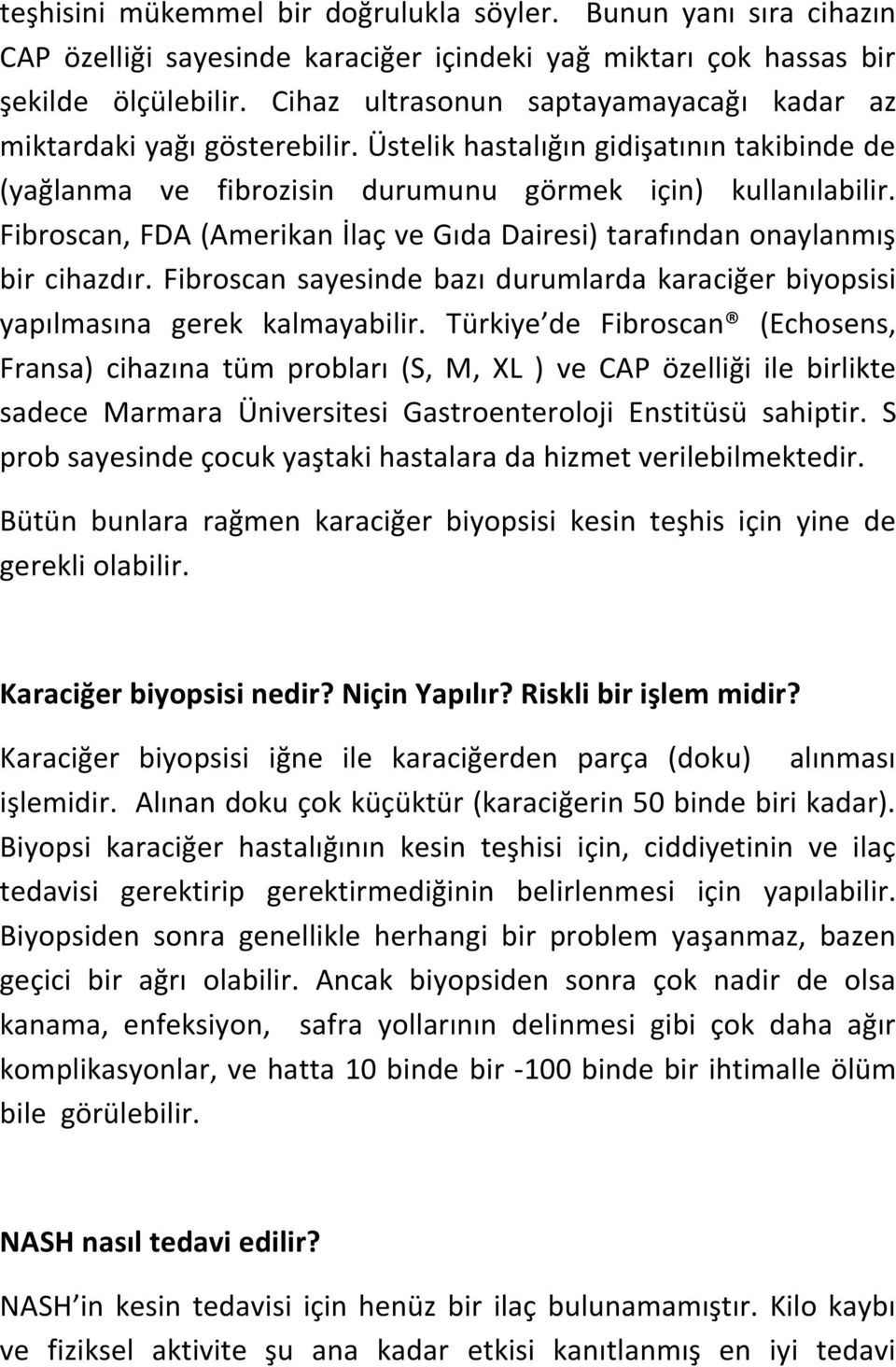 Fibroscan, FDA (Amerikan İlaç ve Gıda Dairesi) tarafından onaylanmış bir cihazdır. Fibroscan sayesinde bazı durumlarda karaciğer biyopsisi yapılmasına gerek kalmayabilir.