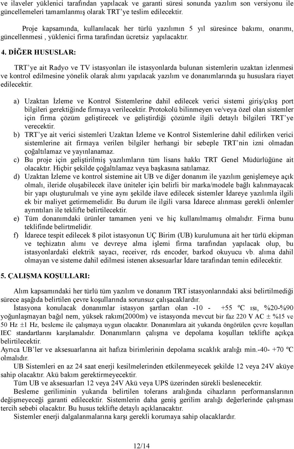 DİĞER HUSUSLAR: TRT ye ait Radyo ve TV istasyonları ile istasyonlarda bulunan sistemlerin uzaktan izlenmesi ve kontrol edilmesine yönelik olarak alımı yapılacak yazılım ve donanımlarında şu hususlara