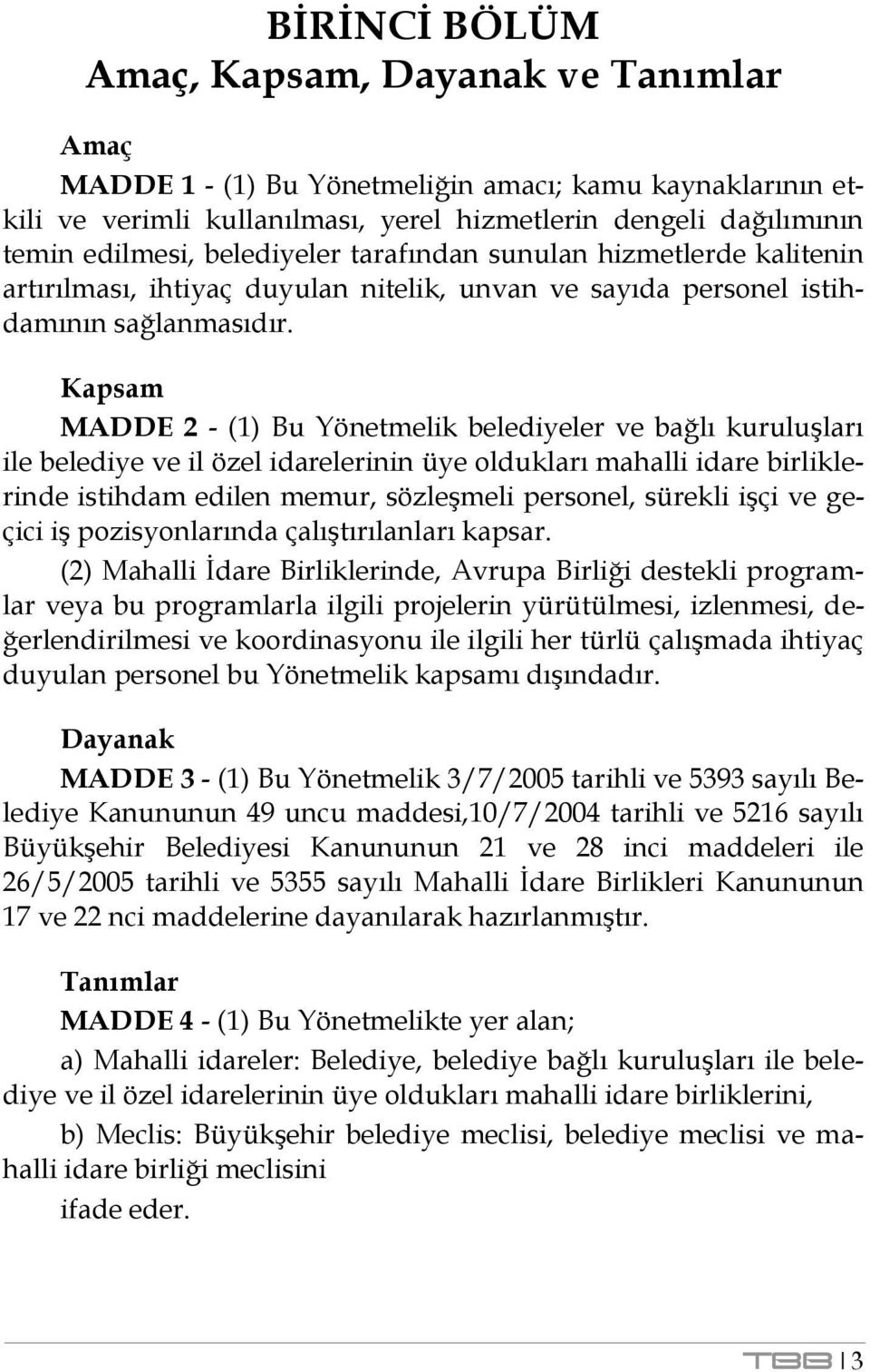 Kapsam MADDE 2 - (1) Bu Yönetmelik belediyeler ve bağlı kuruluşları ile belediye ve il özel idarelerinin üye oldukları mahalli idare birliklerinde istihdam edilen memur, sözleşmeli personel, sürekli