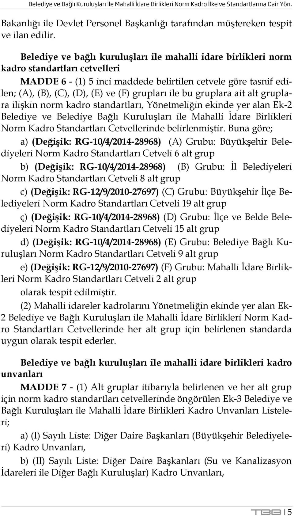 grupları ile bu gruplara ait alt gruplara ilişkin norm kadro standartları, Yönetmeliğin ekinde yer alan Ek-2 Belediye ve Belediye Bağlı Kuruluşları ile Mahalli İdare Birlikleri Norm Kadro