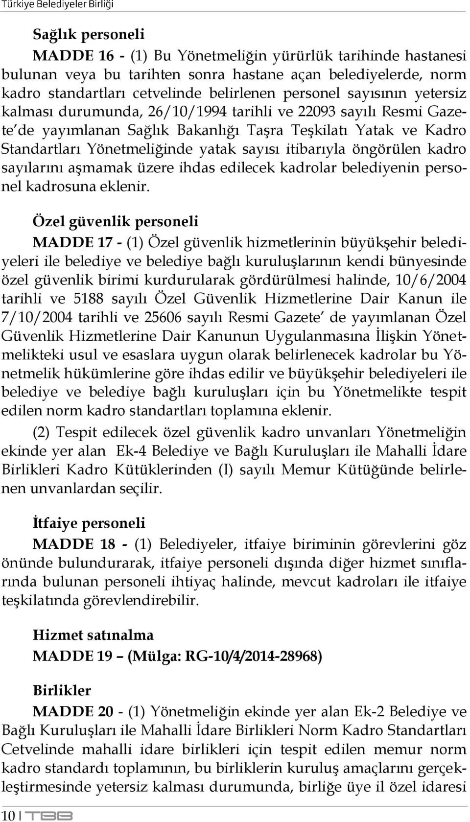 öngörülen kadro sayılarını aşmamak üzere ihdas edilecek kadrolar belediyenin personel kadrosuna eklenir.