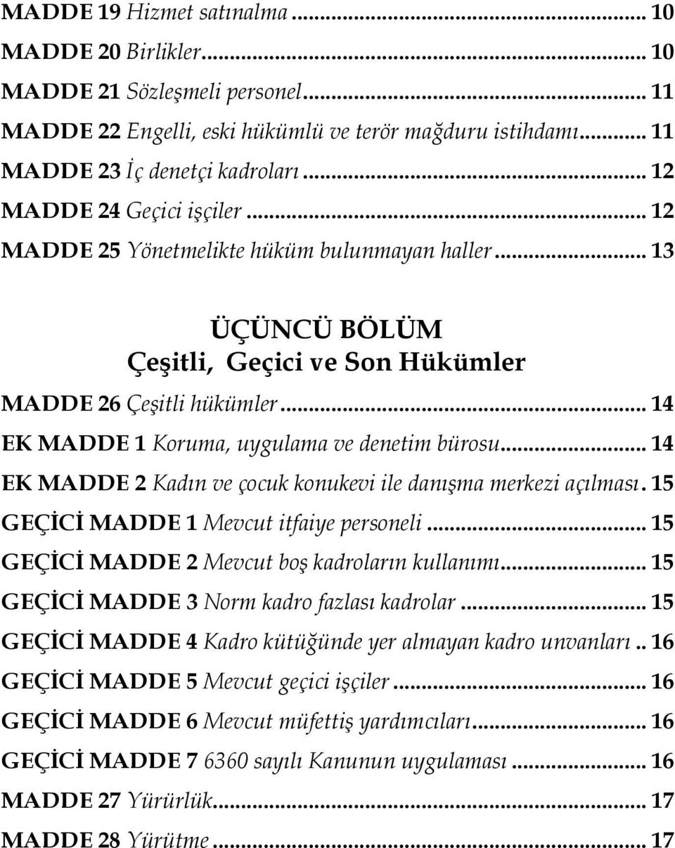 .. 14 EK MADDE 1 Koruma, uygulama ve denetim bürosu... 14 EK MADDE 2 Kadın ve çocuk konukevi ile danışma merkezi açılması. 15 GEÇİCİ MADDE 1 Mevcut itfaiye personeli.