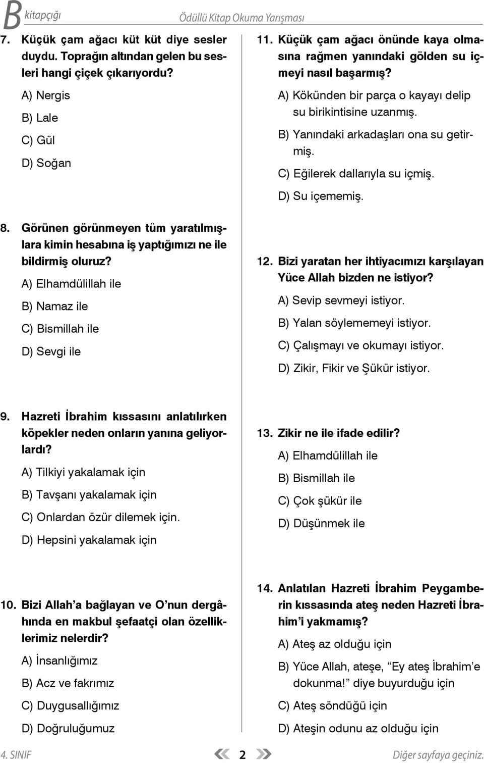 D) Su içememiş. 8. Görünen görünmeyen tüm yaratılmışlara kimin hesabına iş yaptığımızı ne ile bildirmiş oluruz? A) Elhamdülillah ile B) Namaz ile C) Bismillah ile D) Sevgi ile 12.