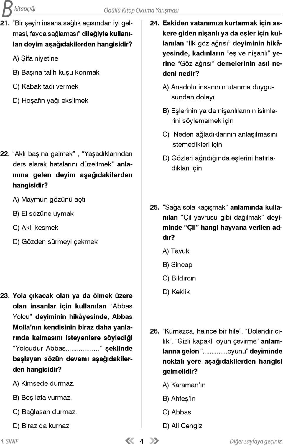 lanılan İlk göz ağrısı deyiminin hikâyesinde, A) Şifa niyetine kadınların eş ve nişanlı ye- rine Göz ağrısı demelerinin asıl nedeni B) Başına talih kuşu konmak nedir?