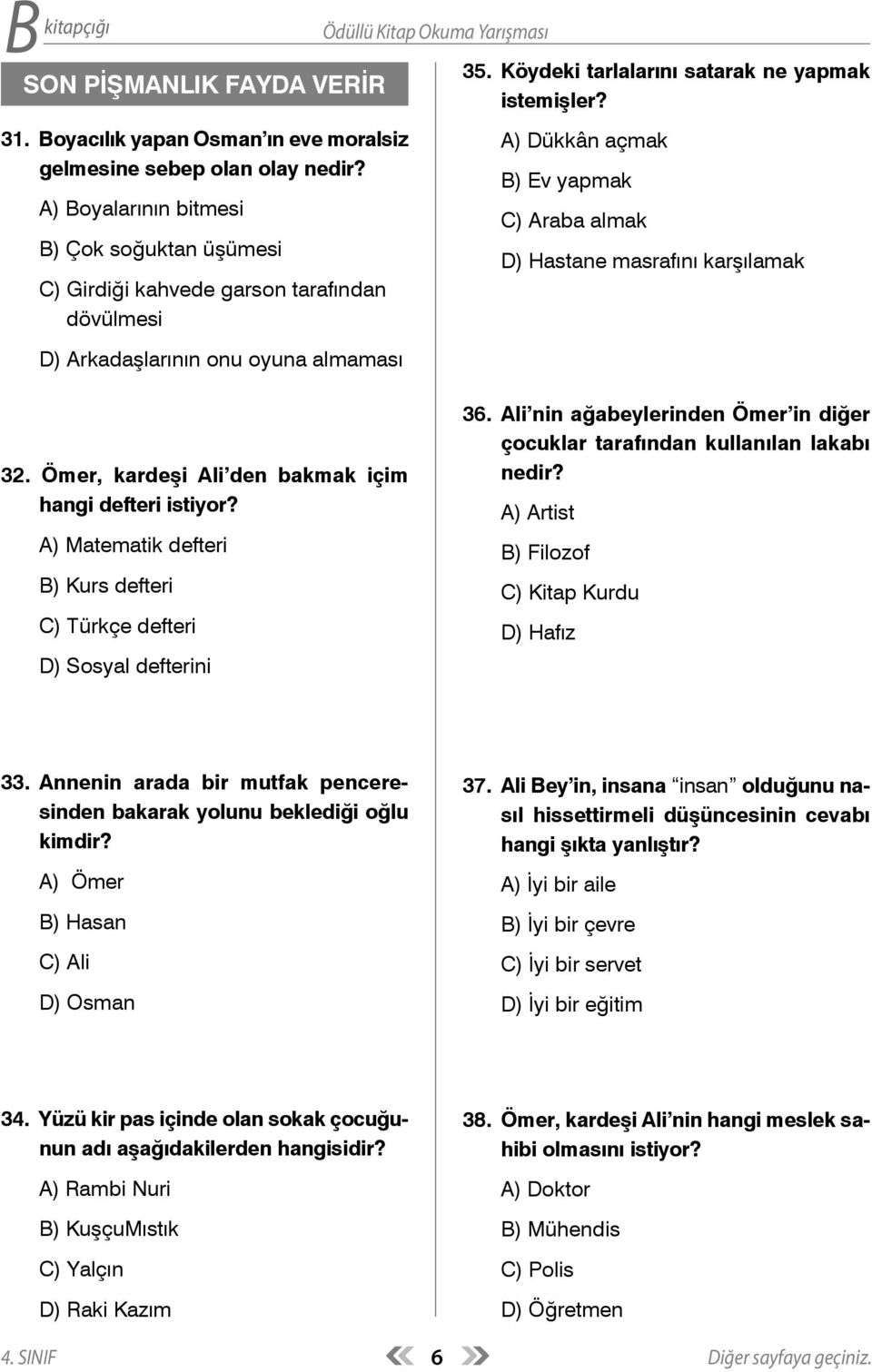 A) Dükkân açmak B) Ev yapmak C) Araba almak D) Hastane masrafını karşılamak 32. Ömer, kardeşi Ali den bakmak içim hangi defteri istiyor?