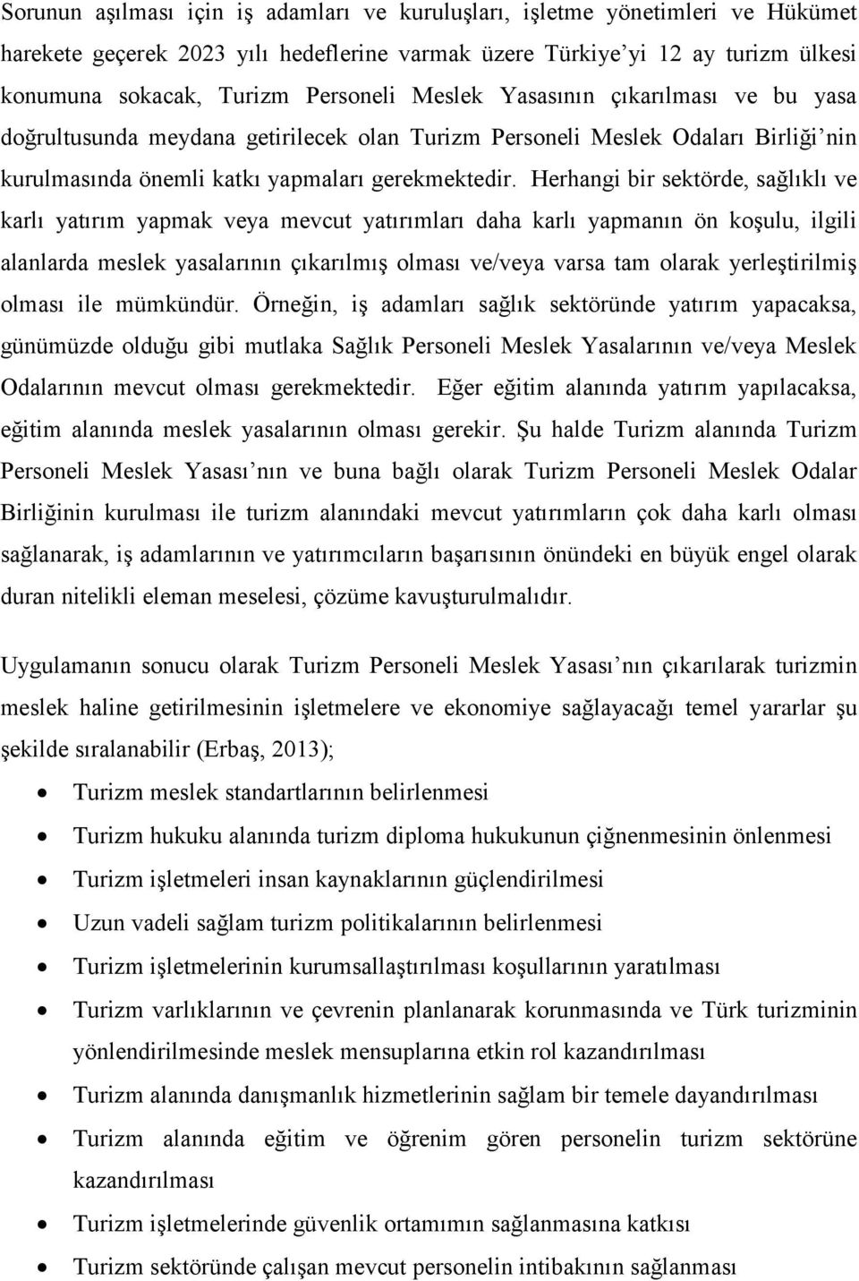 Herhangi bir sektörde, sağlıklı ve karlı yatırım yapmak veya mevcut yatırımları daha karlı yapmanın ön koşulu, ilgili alanlarda meslek yasalarının çıkarılmış olması ve/veya varsa tam olarak