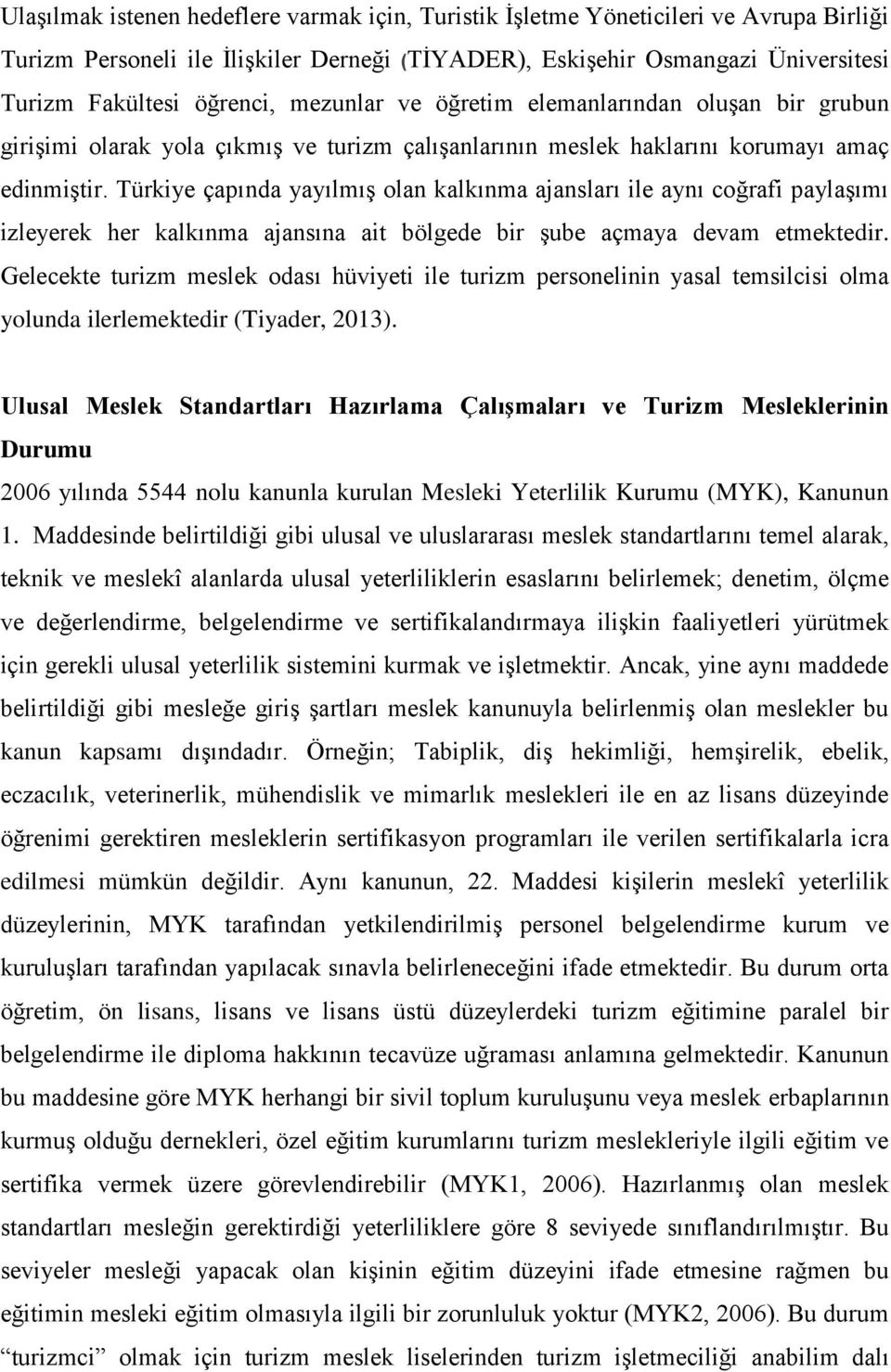 Türkiye çapında yayılmış olan kalkınma ajansları ile aynı coğrafi paylaşımı izleyerek her kalkınma ajansına ait bölgede bir şube açmaya devam etmektedir.