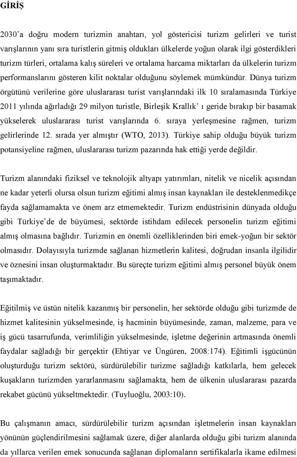 Dünya turizm örgütünü verilerine göre uluslararası turist varışlarındaki ilk 10 sıralamasında Türkiye 2011 yılında ağırladığı 29 milyon turistle, Birleşik Krallık ı geride bırakıp bir basamak