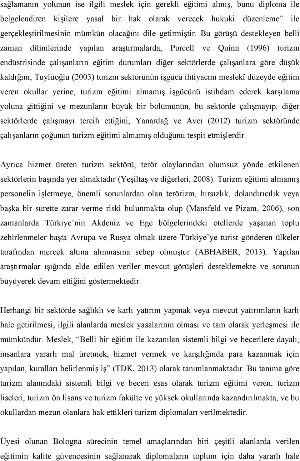 Bu görüşü destekleyen belli zaman dilimlerinde yapılan araştırmalarda, Purcell ve Quinn (1996) turizm endüstrisinde çalışanların eğitim durumları diğer sektörlerde çalışanlara göre düşük kaldığını,