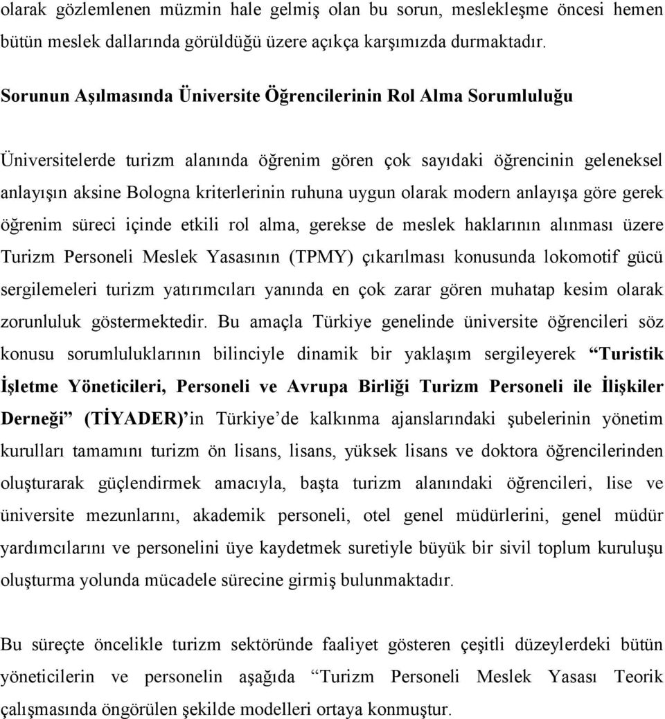 olarak modern anlayışa göre gerek öğrenim süreci içinde etkili rol alma, gerekse de meslek haklarının alınması üzere Turizm Personeli Meslek Yasasının (TPMY) çıkarılması konusunda lokomotif gücü