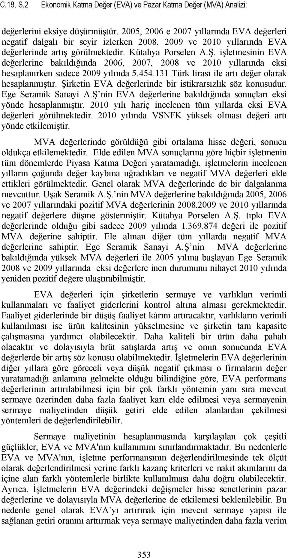işletmesinin EVA değerlerine bakıldığında 2006, 2007, 2008 ve 2010 yıllarında eksi hesaplanırken sadece 2009 yılında 5.454.131 Türk lirası ile artı değer olarak hesaplanmıştır.
