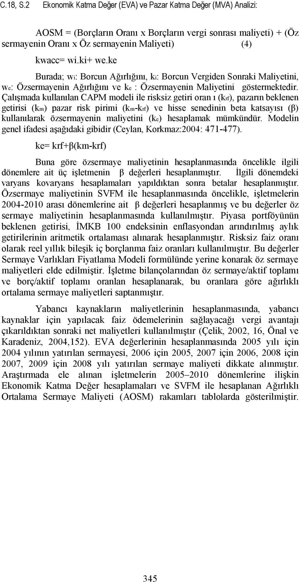 Çalışmada kullanılan CAPM modeli ile risksiz getiri oran ı (krf), pazarın beklenen getirisi (km) pazar risk pirimi (km-krf) ve hisse senedinin beta katsayısı (β) kullanılarak özsermayenin maliyetini